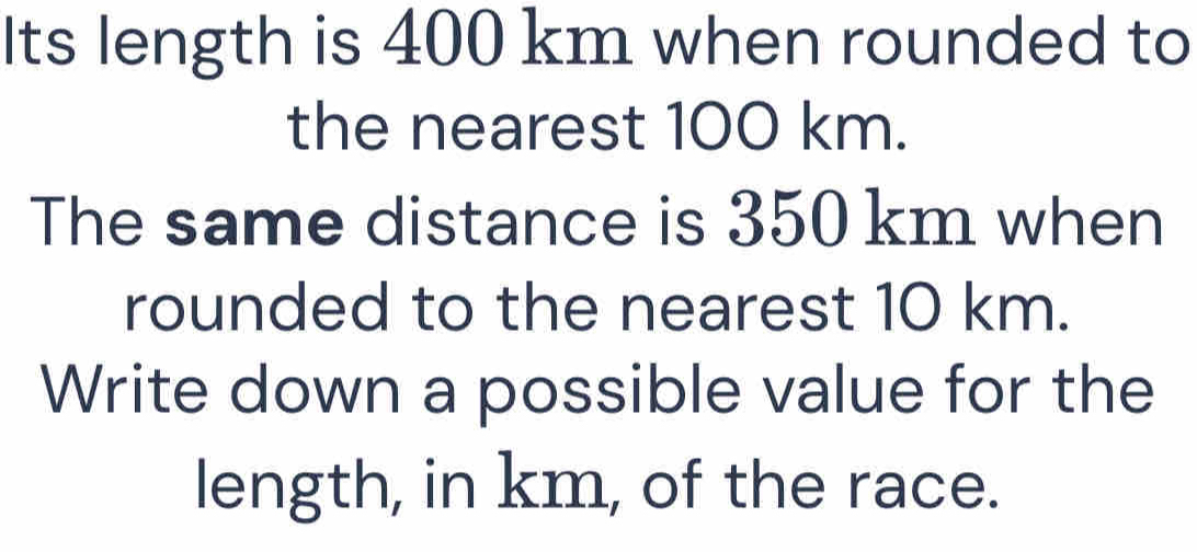 Solved: Its length is 400 km when rounded to the nearest 100 km. The ...