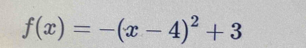 f(x)=-(x-4)^2+3