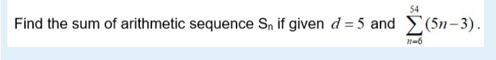 Find the sum of arithmetic sequence S_n if given d=5 and sumlimits _(n=6)^(54)(5n-3).