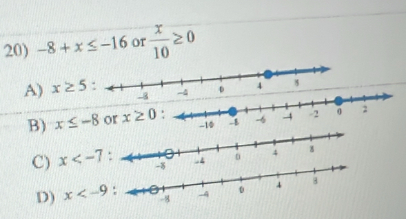 -8+x≤ -16 01  x/10 ≥ 0
A) x≥ 5
B) x≤ -8
C) x
D) x