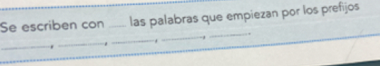 Se escriben con _las palabras que empiezan por los prefijos 
_ 
_ 
_ 
_ 
_ d 
_