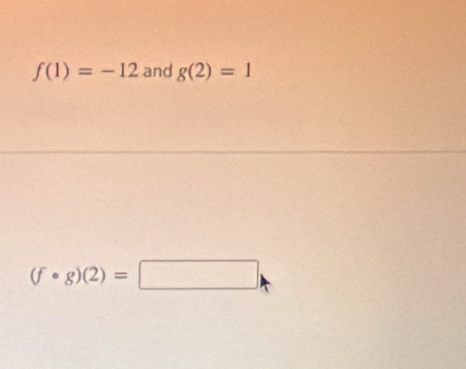 f(1)=-12 and g(2)=1
(f· g)(2)=□