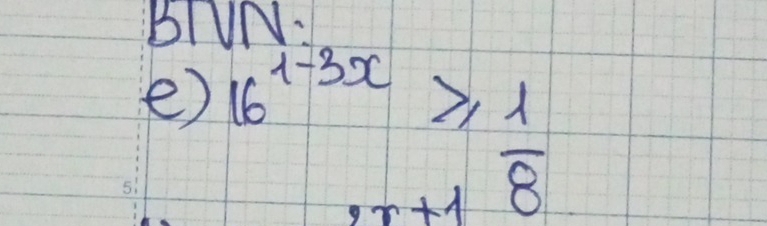 BIUN: 
e) 16^(1-3x)≥slant frac  1/8 