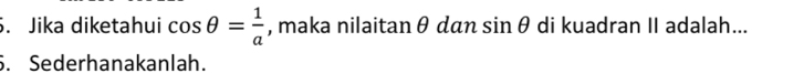 Jika diketahui cos θ = 1/a  , maka nilaitan θ dan sin θ di kuadran II adalah... 
. Sederhanakanlah.