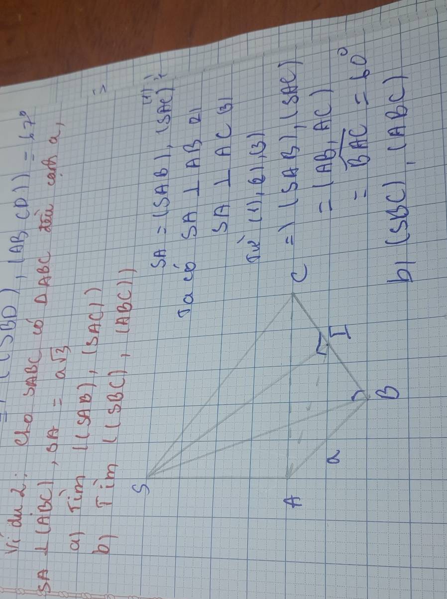 ((SBD),(ABCD))=67°
Vi du Z: eLo SABC c
SA⊥ (ABC),OA=asqrt(3) △ ABC dōi can a,
ai Tim
l(SAB),(SACl)
b) Tim
SA=(SAB),(SAC)
SA⊥ AB 21
SA⊥ AC(A
sue (1),(2),(3)
C(=(SAB),(SAC)
=(AB,AC)
=widehat BAC=60°
b_1(SBC),(ABC)