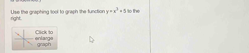 mod. 
Use the graphing tool to graph the function y=x^3+5 to the 
right. 
Click to 
enlarge 
graph