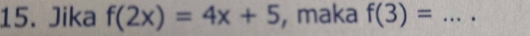 Jika f(2x)=4x+5 maka f(3)= _ 
。