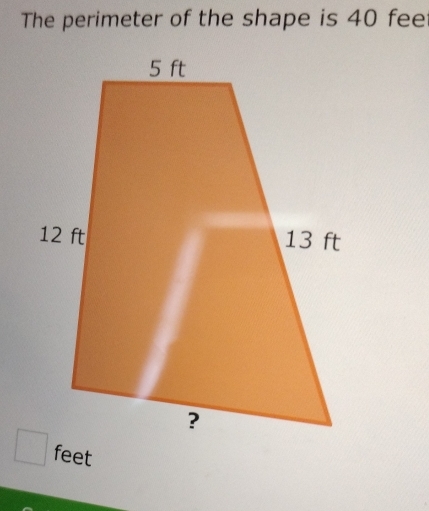 The perimeter of the shape is 40 fee
feet