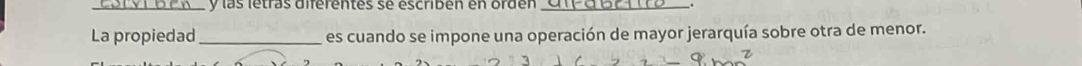 las letras diférentes se éscribén en orden _. 
La propiedad_ es cuando se impone una operación de mayor jerarquía sobre otra de menor.