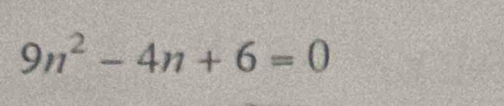 9n^2-4n+6=0