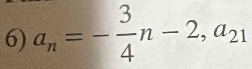 a_n=- 3/4 n-2, a_21