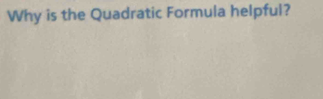 Why is the Quadratic Formula helpful?