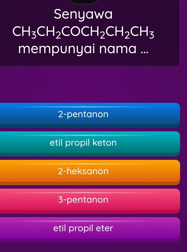 Senyawa
CH_3CH_2COCH_2CH_2CH_3
mempunyai nama ...
2-pentanon
etil propil keton
2-heksanon
3-pentanon
etil propil eter