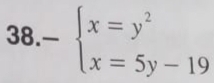 -beginarrayl x=y^2 x=5y-19endarray.