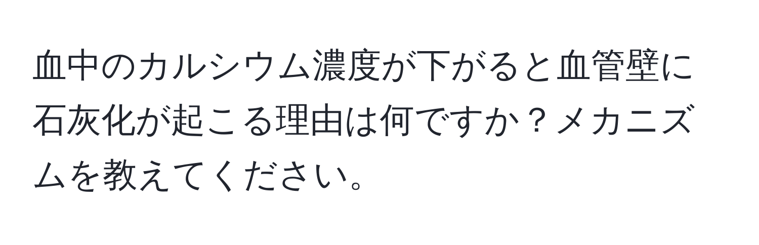 血中のカルシウム濃度が下がると血管壁に石灰化が起こる理由は何ですか？メカニズムを教えてください。