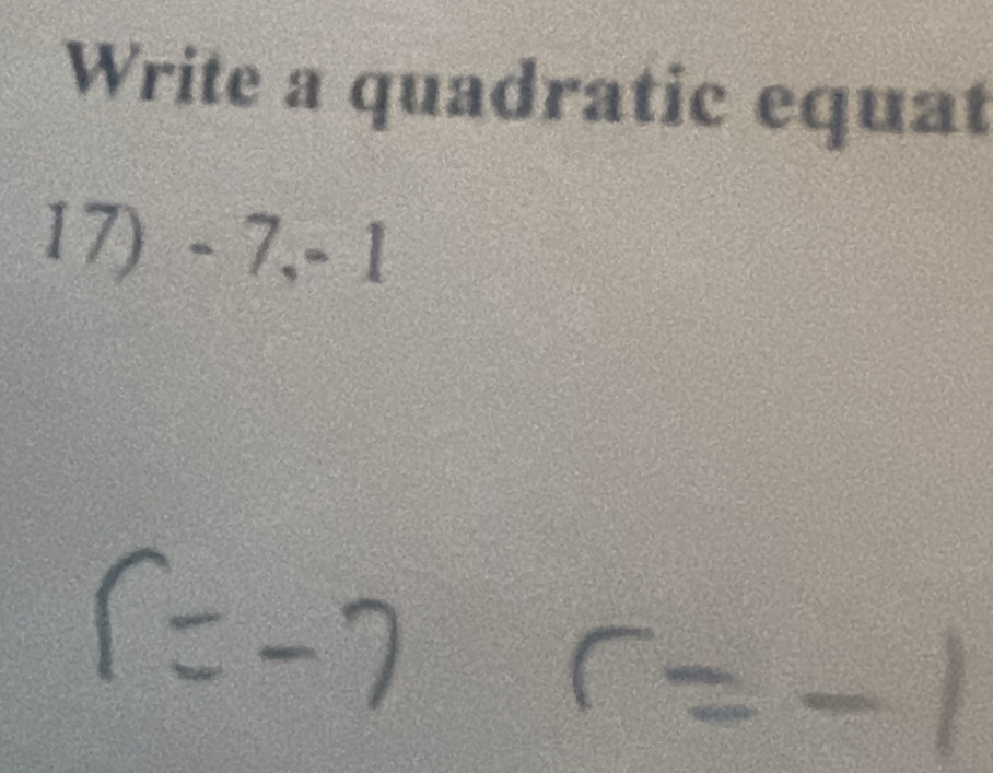 Write a quadratic equat 
17) - 7, - 1