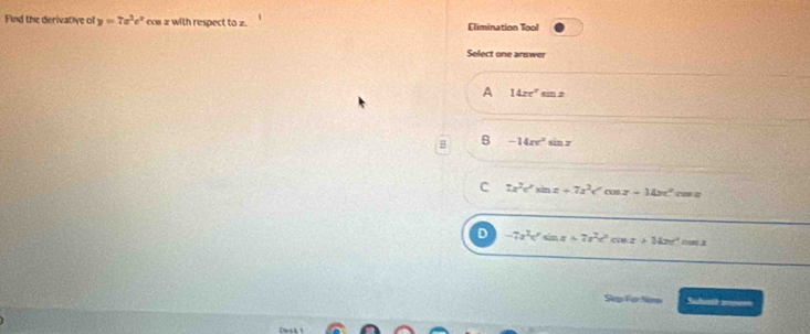Find the derivative of y=7x^3e^x cos x with respect to z. Elimination Tool
Select one answer
A 14xe^xsmz
B B -14xc^2sin z
C 7x^2c^2sin x+7x^2ccos x-14x° cos
D -7x^2e^xsin x+7x^2e^xx+14xe^xcos x
Sep For Nm Subost somesn