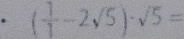 ( 1/1 -2sqrt(5))· sqrt(5)=