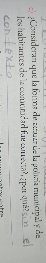 ¿Consideran que la forma de actuar de la policía municipal y de 
los habitantes de la comunidad fue correcta?, ¿por qué?_ 
_