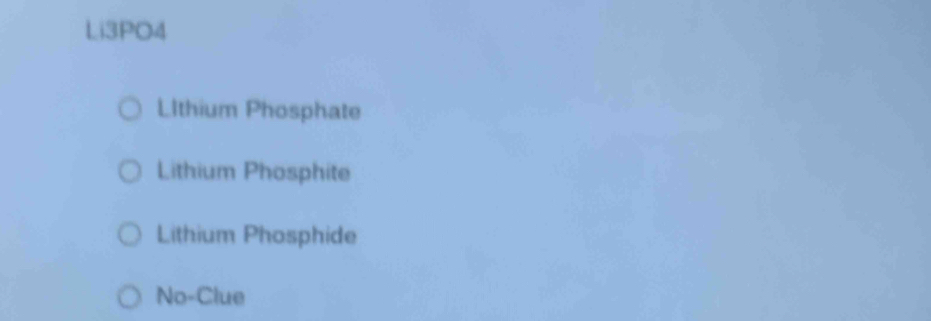 Li3PO4
Llthium Phosphate
Lithium Phosphite
Lithium Phosphide
No-Clue