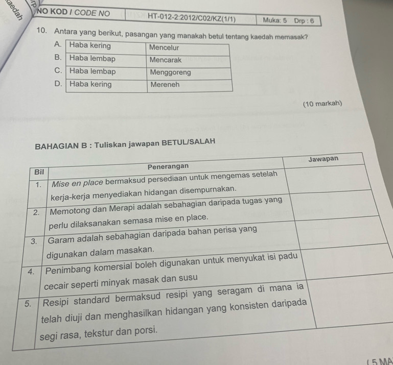 a 
NO KOD / CODE NO HT-012-2:2012/C02/KZ(1/1) Muka: 5 Drp : 6 
10. Antara yang berikut, pasangan yang manakah betul tentang kaedah memasak? 
(10 markah) 
BAHAGIAN B : Tuliskan jawapan BETUL/SALAH 
( 5 MA