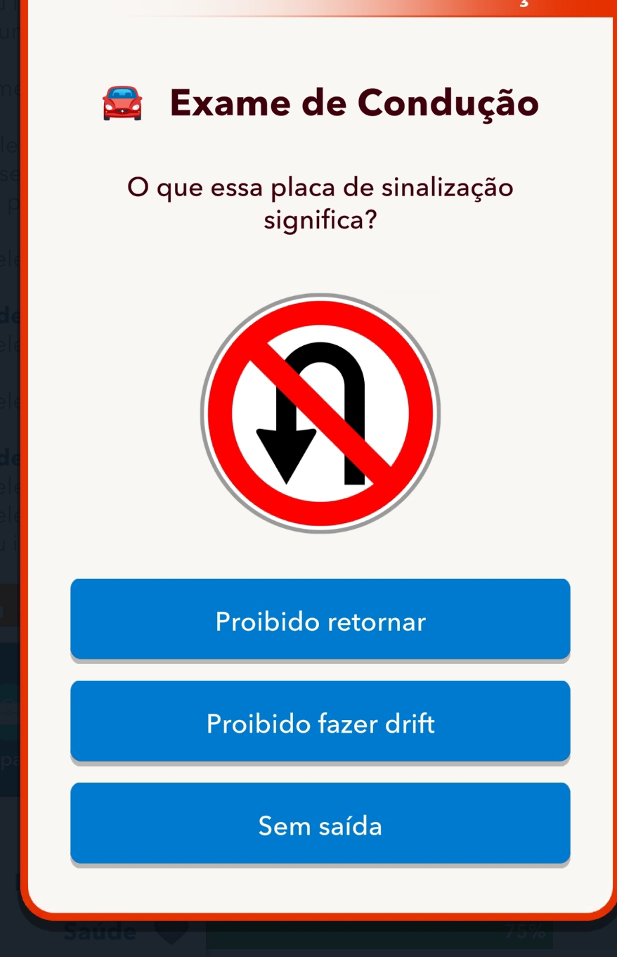 Exame de Condução
le
se
O que essa placa de sinalização
significa?
de
d
Proibido retornar
Proibido fazer drift
Sem saída
Saude