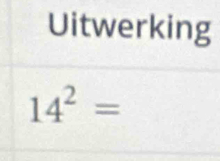 Uitwerking
14^2=