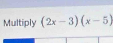 Multiply (2x-3)(x-5)