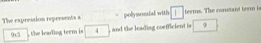 The expression represents a polynomial with terms. The constant term is
9* 5 , the leading term is 4 □ and the leading coefficient is 9