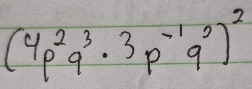 (4p^2q^3· 3p^(-1)q^2)^2