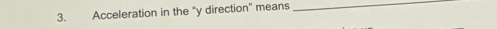 Acceleration in the “ y direction” means 
_