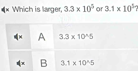 × Which is larger, 3.3* 10^5 or 3.1* 10^5