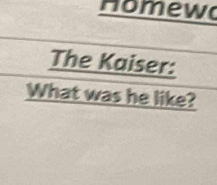 Homewo 
The Kaiser: 
What was he like?