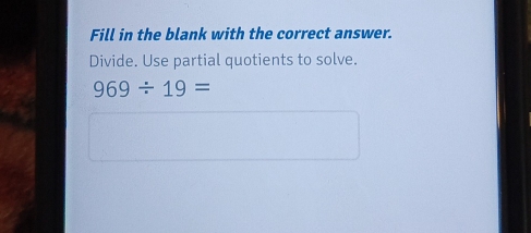 Fill in the blank with the correct answer. 
Divide. Use partial quotients to solve.
969/ 19=