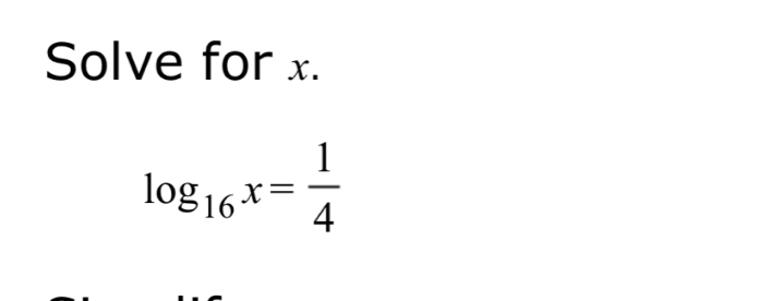 Solve for x.
log _16x= 1/4 