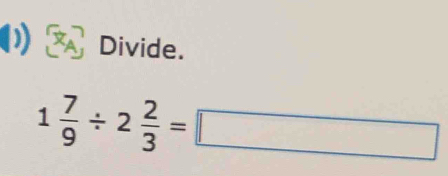 Divide.
1 7/9 / 2 2/3 =□
