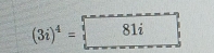 (3i)^4= 81i