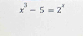 x^3-5=2^x