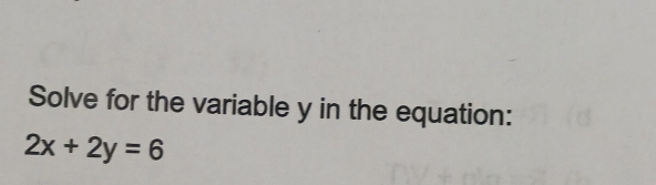 Solve for the variable y in the equation:
2x+2y=6