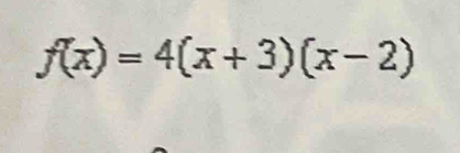 f(x)=4(x+3)(x-2)