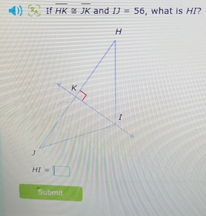 x_A If overline HK≌ overline JK and IJ=56 , what is HI?
HI=□
Submit