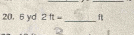 20. 6 yd 2ft= _ ft
