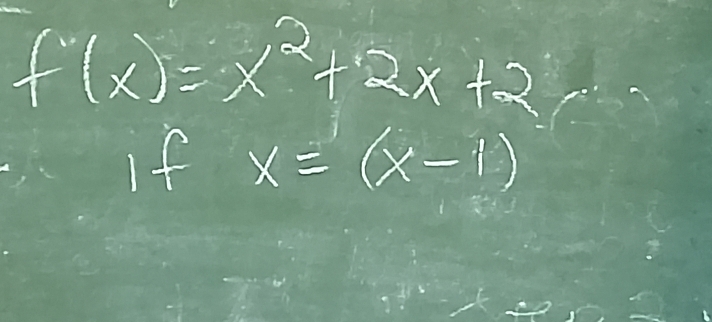 f(x)=x^2+2x+2
if x=(x-1)