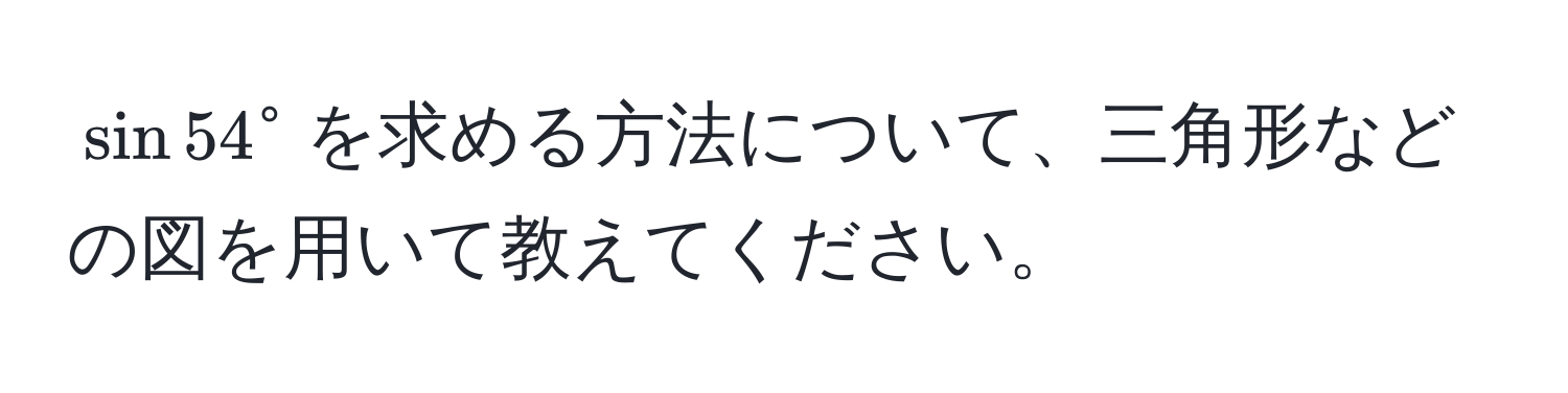 $sin 54°$を求める方法について、三角形などの図を用いて教えてください。