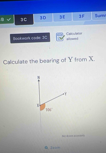 3C 3D 3E 3F Sumr
Calculator
Bookwork code: 3C allowed
Calculate the bearing of Y from X.
Not drawn accurately
Q Zoam