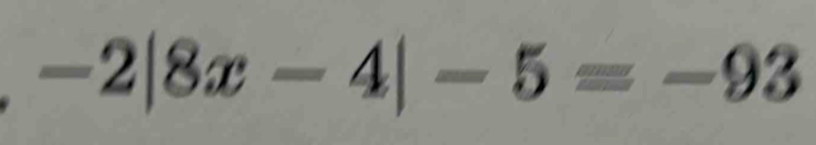 -2|8x-4|-5=-93