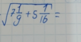 sqrt(7frac 1)9+5 1/16 =