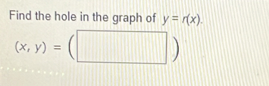 Find the hole in the graph of y=r(x).
(x,y)=(□ )