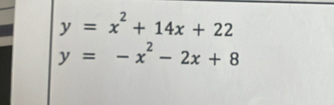 y=x^2+14x+22
y=-x^2-2x+8