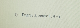 Degree 3; zeros: 1, 4-i